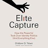 Elite Capture: How the Powerful Took Over Identity Politics (and Everything Else)