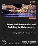 PowerShell Automation and Scripting for Cybersecurity: Hacking and defense for red and blue teamers