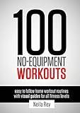 100 No-Equipment Workouts Vol. 1: Easy to Follow Home Workouts Suitable for all Fitness Levels