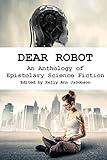 Dear Robot: An Anthology of Epistolary Science Fiction