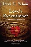 Love's Executioner: & Other Tales of Psychotherapy