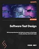 Software Test Design: Write comprehensive test plans to uncover critical bugs in web, desktop, and mobile apps