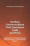 Auxiliary Communications Field Operations Guide (AUXFOG): US Department of Homeland Security Office of Emergency Communications Version 1.1