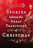 Stories Behind the Great Traditions of Christmas: Discovering the History of Our Favorite Christmas Celebrations