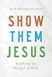 Show them Jesus: Teaching the Gospel to Kids