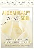 Aromatherapy for the Soul: Healing the Spirit with Fragrance and Essential Oils