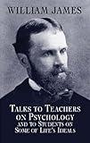 Talks to Teachers on Psychology and to Students on Some of Life's Ideals (Dover Books on Biology, Psychology, and Medicine)