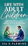Life With Adult Children: Fostering New Dynamics, Respecting Boundaries, and Growing Healthy Relationships