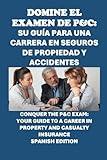 Domine el Examen de P&C: Su Guía para una Carrera en Seguros de Propiedad y Accidentes: Conquer the P&C Exam: Your Guide to a Career in Property and ... Insurance (Insurance Exams) (Spanish Edition)