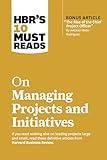 HBR's 10 Must Reads on Managing Projects and Initiatives (with bonus article "The Rise of the Chief Project Officer" by Antonio Nieto-Rodriguez)