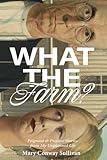 What the Farm?: Poignant & Profane Stories from My Unplanned Life