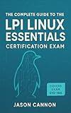 The Complete Guide to the LPI Linux Essentials Certification Exam: Pass the LPI 010-160 Exam with Confidence
