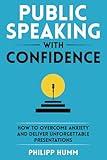 Public Speaking with Confidence: How to Overcome Anxiety and Deliver Unforgettable Presentations (Business Communication Skills)