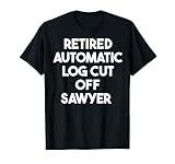 Retired Automatic Log Cut Off Sawyer T-Shirt