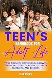 Teen's Handbook for Adult Life: Your Toolkit for Personal Growth, Financial Literacy, Politics, Career Planning, and Beyond