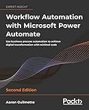 Workflow Automation with Microsoft Power Automate: Use business process automation to achieve digital transformation with minimal code, 2nd Edition