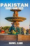 PAKISTAN TRAVEL GUIDE 2025: Experience the Beauty, History, and Adventure of Pakistan: Unveiling the Definitive 2025 Guide to Exploring its Treasures and Traditions