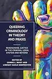 Queering Criminology in Theory and Praxis: Reimagining Justice in the Criminal Legal System and Beyond