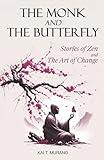 The Monk and The Butterfly - 60 Beautiful Stories of Zen: Embracing Mindfulness, Inner Peace, and Personal Growth, A Journey Through Change and Letting Go (The Zen Path: Mindful Living Series)