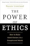 The Power of Ethics: How to Make Good Choices in a Complicated World