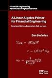 A Linear Algebra Primer for Financial Engineering: Covariance Matrices, Eigenvectors, OLS, and more (Financial Engineering Advanced Background Series)