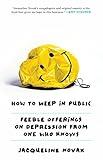 How to Weep in Public: Feeble Offerings on Depression from One Who Knows
