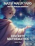 Discrete Mathematics Practice Problems Workbook: 600+ Discrete Mathematics Practice Problems with Full Step by Step Solutions (Math Magicians)