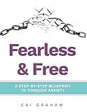 Fearless & Free : A Step-by-Step Blueprint to Help Teens & Young Adults Conquer Anxiety