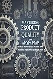 Mastering Product Quality: A Comprehensive Guide to APQP and PPAP (Industrial Production & Quality Management)