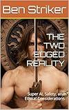 THE TWO EDGED REALITY: Super AI, Safety, and Ethical Considerations