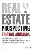 Real Estate Prospecting: Create a Million-Dollar Life Through Relationships, Online Leads, Technology, and Social Media