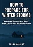 How to Prepare for Winter Storms: The Essential Guide to Winter Safety, Power Outages, and Cold-Weather Survival (The How-To Series)