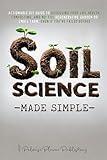 Soil Science Made Simple: Actionable DIY Guide to Assessing Your Soil Health, Composting, and No-Till Regenerative Garden or Small Farm, Even If You've Failed Before