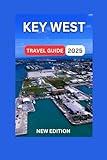 Key West Travel Guide 2025: Situated between the Atlantic Ocean and the Gulf of Mexico,The Ernest Hemingway Home and Museum.Map & Images Inside. (Fun Adventure Experience)