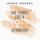 She Thinks Like a Boss: Business Affirmations 200 Affirmations for Women in Business, Entrepreneurs, Solopreneurs. Build a Successful Mindset for Positive Thinking, Growth & Banish Limiting Beliefs