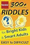 Funster 300+ Riddles for Bright Kids & Smart Adults - Easy to Difficult: The family fun riddle book.