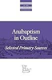 Anabaptism In Outline: Selected Primary Sources (Classics of the Radical Reformation, 3)