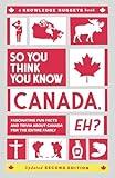 So You Think You Know CANADA, Eh?: Fascinating Fun Facts and Trivia about Canada for the Entire Family (Knowledge Nuggets Series)