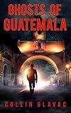 Ghosts of Guatemala: CIA Assassin Espionage Spy Thriller (John Carpenter Book 1)