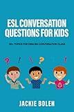 ESL Conversation Questions for Kids: 50+ Topics for English Conversation Class (ESL Conversation and Discussion Questions)