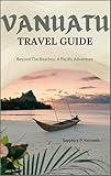 VANUATU TRAVEL GUIDE: BEYOND THE BEACHES: A PACIFIC ADVENTURE