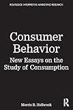 Consumer Behavior: New Essays on the Study of Consumption (Routledge Interpretive Marketing Research)