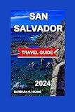 San Salvador Travel Guide: : Your Comprehensive Guide to El Salvador's Capital City – Accommodations, Cuisine, Landmarks,Things To Do and Custom Itineraries with Maps and Photos (TOUR EXPERIENCE)