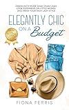 Elegantly Chic on a Budget: Dress with more dash than cash, look expensive on little money, and rock your rich lady style