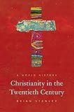 Christianity in the Twentieth Century: A World History (The Princeton History of Christianity)