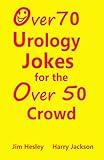 Over 70 Urology Jokes for the Over 50 Crowd: An Interactive Joke Book