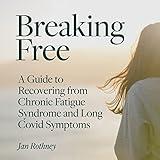 Breaking Free: A Guide to Recovering from Chronic Fatigue Syndrome and Long Covid Symptoms