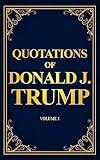 Quotations of Donald J. Trump: Volume 1