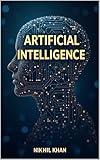 Artificial Intelligence: A Comprehensive Overview of AI, Machine Learning, Deep Learning & Neural Networks for Coders & Non-Coders