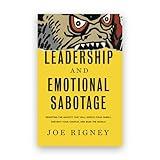 Leadership and Emotional Sabotage: Resisting the Anxiety That Will Wreck Your Family, Destroy Your Church, and Ruin the World